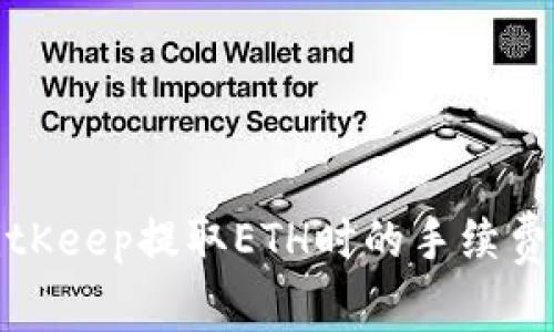 从BitKeep提取ETH时的手续费解答