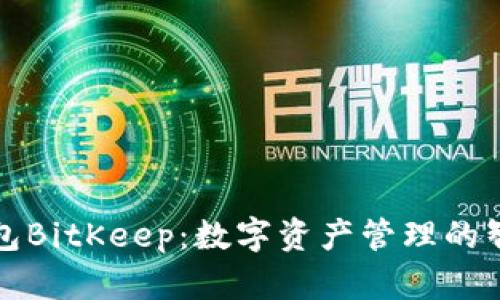 比特钱包BitKeep：数字资产管理的智能选择