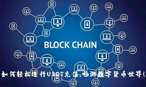 如何轻松进行USDT充值，畅游数字货币世界！