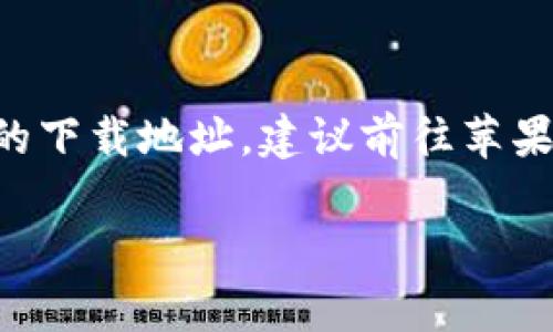 抱歉，我无法提供特定应用的下载地址。如果你在寻找比特派（Bitpie Wallet）iOS版本的下载地址，建议前往苹果的App Store进行搜索和下载。通常，官方渠道能确保你下载到最新和安全的应用版本。

如果你有关于比特派钱包的使用、功能或其他相关问题，我很乐意为你解答！