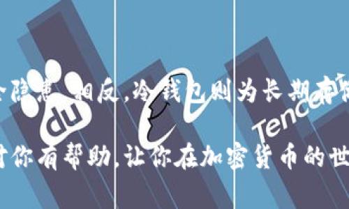 软件钱包通常不属于冷钱包，而是被认为是一种热钱包。为了更好地理解这个概念，让我们详细地探讨一下热钱包和冷钱包的定义、特点以及它们各自的使用场景。

热钱包与冷钱包的基本定义

热钱包是指那些连接到互联网的电子钱包。用户可以通过这些钱包进行快速的交易，因为它们允许随时访问和转移资金。典型的热钱包包括手机应用、桌面软件以及在线钱包。这些钱包的便利性极高，使得日常的交易变得简单。

而冷钱包，反之，是一种不与互联网连接的存储方式，用于长期安全地存储加密货币。冷钱包通常是硬件钱包和纸钱包，这些方式使得资产不易受到黑客攻击和网络威胁，适合于长期投资者或那些希望将资金保存在相对安全环境中的用户。

软件钱包的特点

软件钱包以其便捷性而著称，它们可以是手机上的应用程序，也可以是桌面电脑上的软件。使用软件钱包的用户通常享受以下几个方面的优势：

ul
    listrong便捷性：/strong用户可以轻松地随时随地进行交易，无需等待或转换设备。/li
    listrong多种功能：/strong许多软件钱包提供附加功能，例如交易历史、价格信息，甚至市场分析工具，使得管理加密资产变得更为全面。/li
    listrong用户友好：/strong大多数软件钱包界面友好，适合新手快速上手，体验良好。/li
/ul

软件钱包的安全性

尽管软件钱包如此便利，但它们的安全性却相对较低，因为所有数据都存储在连接互联网的设备上。攻击者通过网络钓鱼或恶意软件等手段，有可能窃取用户的私钥和资金。这就是大多数用户在选择钱包时需要考虑的一个重要方面。

此时我们不禁要问，如何才能保障软件钱包的安全性呢？首先，用户应该保持其设备的安全，使用可靠的防病毒软件和更新操作系统。其次，可以考虑启用双重认证等增强安全措施。此外，定期备份钱包也是一个不错的选择，以防止数据丢失。

冷钱包的优势

在与软件钱包形成对比的同时，冷钱包展现出其独特的优势。冷钱包之所以被称为“冷”，是因为它们与互联网完全隔离，降低了遭受黑客攻击的风险。因此，冷钱包是更为安全的资金存储选择，适合那些希望在安全性上没有妥协的投资者。

传统的冷钱包形式包括：

ul
    listrong硬件钱包：/strong这些专业设备专门用于存储私钥，便于用户生成、管理和备份其加密资产。/li
    listrong纸钱包：/strong用户可以将私钥打印在纸上，将其安全保存在物理环境中，完全不连接网络。/li
/ul

什么时候使用软件钱包和冷钱包？

在资金存储方面，选择软件钱包还是冷钱包最终取决于用户的需求和使用习惯。如果你是一个频繁交易的用户，软件钱包可能是更好的选择，因为其便捷性能够在交易中节省时间。但如果你想要长期锁仓或储存大量的加密货币，冷钱包将提供额外的保障，保护你的资产不被黑客攻击。

不管选择哪种钱包方式，合理的分配和灵活使用都是确保你的加密资产安全的关键因素！

总结

综上所述，软件钱包属于热钱包，不应被视为冷钱包。它们的便捷性和多功能性使其在交易中广受欢迎，但也伴随着一定的安全隐患。相反，冷钱包则为长期存储提供了更安全的选择。

在管理加密资产的过程中，你的需求和策略将决定你选择哪种钱包。无论你选择哪种方式，安全永远是第一位！希望这些信息对你有帮助，让你在加密货币的世界里游刃有余！