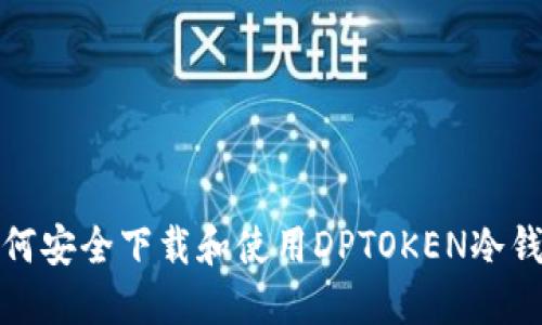 如何安全下载和使用DPTOKEN冷钱包