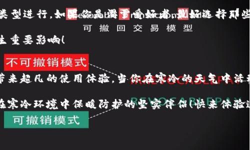 特派冰甲618的价格

特派冰甲618概述
特派冰甲618是一款在极限运动和寒冷环境中表现极佳的保暖装备。它的设计理念源自于运动员和探险家对高性能防护服的需求。这款冰甲的独特之处在于它采用了最先进的材料和技术，不仅保证了舒适性，更提供了卓越的抗寒能力，让使用者在严酷的环境中也能保持体温的稳定！

冰甲618的技术特点
特派冰甲618的技术应用让这款装备在市场上独树一帜。首先，它采用了高密度的复合材料，这种材料不仅轻便，而且具备极高的防风和防水性能，确保在多变的天气条件下，使用者不会感到不适。其次，冰甲的内部填充选用了最新的保暖科技，能够有效阻挡寒冷空气的侵袭，保持身体的温暖。

更加令人惊叹的是，冰甲618的透气性设计也极为出色。运动时，汗水能迅速排出，防止身体因潮湿而感到寒冷，达到了一种“动静皆宜”的平衡效果。无论是滑雪、登山还是其他户外活动，冰甲618都能轻松应对！

价格区间和市场定位
特派冰甲618的价格因不同的规格和设计选项而有所不同。一般来说，它的定价范围在1500元到3000元之间。对于热爱户外运动的朋友来说，这样的价格相较于其他同类产品，性价比无疑是非常高的。考虑到它的高技术含量和优质材料，这个价格完全是可以接受的！

在市场上，特派冰甲618的定位主要是高端用户群体，无论是专业运动员，还是热爱极限运动的爱好者，都会因其卓越的性能而选择这款冰甲，带来无与伦比的户外体验！

用户反馈与口碑
许多使用过特派冰甲618的用户纷纷表示，这款产品在他们的探险活动中起到了极大的帮助作用！“冰甲618让我在滑雪时完全没有寒冷的感觉！”这是一位滑雪爱好者的真实感受。他的反馈代表了很多用户的心声—这款装备提供了完全无与伦比的保暖体验，多么令人振奋啊！

而在登山活动中，另一位用户也评价道：“我曾在零下十度的环境中穿着特派冰甲618，感觉温暖如春，真是太神奇了！”这种热烈的反馈无疑证明了冰甲618在极端环境下的优异表现！

购买建议与选择
如果你正在考虑入手一款特派冰甲618，建议根据自己的需求选择合适的尺寸和功能。不同的型号可能会针对特定的活动类型进行，如果你是滑雪爱好者，最好选择那些提供额外保护和防水性能的版本。如果是登山，则可以选择轻便且透气性更好的型号。

此外，购买时要注意查看细节，比如拉链部分的防风设计、袖口的紧固设计等。这些小细节可能在实际使用中对保暖效果产生重要影响！

总结
总而言之，特派冰甲618无疑是一款优秀的高性能冰甲产品。无论你是专业运动员，还是热爱户外探险的新手，它都能为你带来超凡的使用体验。当你在寒冷的天气中活动时，穿上特派冰甲618，你会发现自己仿佛置身温暖的庇护所，让寒冷的冬季不再是阻碍，而是挑战的舞台！

无论是价格上的合理性，还是技术上的卓越表现，特派冰甲618都值得每位极限运动爱好者的青睐。它不只是冰甲，更是你在寒冷环境中保暖防护的坚实伴侣！快来体验这一切吧，让特派冰甲618为你的探险之旅添砖加瓦！

特派冰甲, 户外装备, 防寒服/guanjianci