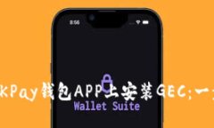 如何在OKPay钱包APP上安装GEC：一步步教程