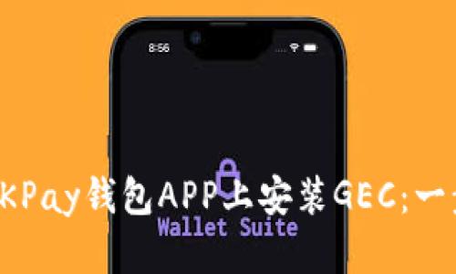 如何在OKPay钱包APP上安装GEC：一步步教程
