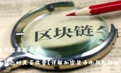 转冷钱包要收费吗转冷钱包时是否收费？详解加