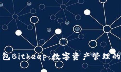 比特钱包Bitkeep：数字资产管理的新选择