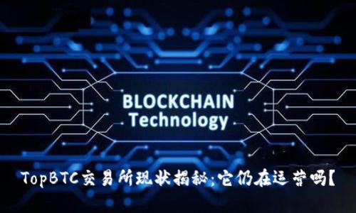 TopBTC交易所现状揭秘：它仍在运营吗？