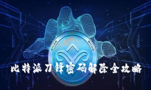 比特派刀锋密码解除全攻略