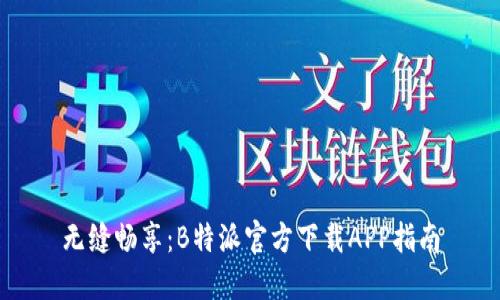 无缝畅享：B特派官方下载APP指南