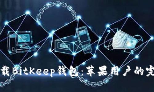 轻松下载BitKeep钱包：苹果用户的完整指南