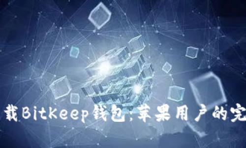 轻松下载BitKeep钱包：苹果用户的完整指南