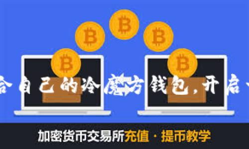 创新与实用并存的冷魔方钱包：开启你的智慧生活  
冷魔方, 钱包, 智能科技/guanjianci  

一、冷魔方钱包的奇妙构想
当今社会，科技的迅速发展让我们的生活发生了翻天覆地的变化，钱包作为我们日常生活中不可或缺的一部分，也悄然发生着革命性的变化。在这样的背景下，冷魔方钱包应运而生！这款钱包不仅满足了基本的储物需求，更结合了现代科技元素，提升了我们的生活品质和便利性。多么令人振奋！

二、冷魔方钱包的设计理念
想象一下，一个钱包，不再只是简单地存放现金与卡片，而是一个智能化的助手！冷魔方钱包采用了极简主义的设计思路，外观造型独特，时尚而不失经典。它的材料经过精心挑选，触感柔和且耐磨，能够为用户提供长期的使用体验。  
与传统钱包相比，冷魔方钱包的最大亮点在于其智能化的功能。这款钱包配备了蓝牙连接功能，能够与用户的手机进行互动。想象一下，当你在繁忙的生活中，手中的钱包不小心忘了放在了哪里，冷魔方钱包的找回功能绝对会让你感到惊喜！你只需通过手机app一键查询，钱包的位置便会清晰显示，让你不再为丢失钱包而烦恼。

三、冷魔方钱包的核心功能
这里我们详细介绍冷魔方钱包的几大核心功能：  
ul  
listrong智能防丢/strong：通过蓝牙与手机连接，当钱包距离手机超过一定范围时，钱包会主动发出警报，提醒用户。/li  
listrong多功能卡夹/strong：冷魔方钱包内置了多个卡槽，设计合理，可以轻松存储信用卡、身份证、会员卡等各种卡片。/li  
listrong数字钱包整合/strong：该钱包支持多种支付方式及数字货币应用，方便用户随时随地进行各种交易，真正做到支付一触即达！/li  
listrong隐私保护/strong：冷魔方钱包采用RFID防盗技术，有效防止电子盗刷，让用户享受到更安全的购物体验。/li  
/ul  
多么令人欣喜的功能设计！不仅提升了钱包的使用效率，更为我们的生活增添了一份安全感与便利性。

四、冷魔方钱包的用户群体
冷魔方钱包的面向用户非常广泛，无论是朝气蓬勃的年轻人，还是追求品质的中年人士，都能在这款钱包中找到适合自己的使用场景。对于年轻人而言，他们追求时尚与科技的结合，冷魔方钱包无疑是他们的最佳选择；而对于中年用户，钱包所具备的安全性及便利性，使他们在日常生活中感受到事半功倍的惊喜。  
在中国，随着数字经济的高速发展，越来越多的人开始接触和使用数字支付，冷魔方钱包的智能时代正好迎合了这股潮流。想象一下，未来将有更多的人因拥有冷魔方钱包而享受到更高效、更安全、更时尚的生活体验，真是充满期待啊！

五、冷魔方钱包的文化背景
放眼全球，钱包的历史悠久，可以追溯到古代。无论是古罗马的皮革钱包，还是如今的各种品牌奢侈品钱包，钱包不仅是存放金钱的工具，更承载着文化和传承。在中国传统文化中，钱包象征着财富和好运，而冷魔方钱包的诞生，正是对这一文化符号的全新诠释。  
冷魔方钱包运用现代科技的理念，以全新的方式传达着对传统文化的敬意与创新，真正做到古今结合，展现出无与伦比的独特魅力。人们在使用这种充满文化背景的钱包时，既能感受到传统的力量，又能享受科技带来的便利，岂不妙哉？

六、如何选择适合自己的冷魔方钱包
在这个多元化的时代，选择一款适合自己的冷魔方钱包变得愈发重要。首先，我们需要明确个人的使用需求，例如是否需要更多的卡槽，是否关注钱包的安全性等。其次，钱包的外观设计也不可忽视，颜色、材质、造型等，均需要根据个人的审美去选择。此外，考虑价格与品牌也是至关重要的，选择一个信誉良好且性价比高的冷魔方钱包会让你的投资更有保障。  
不仅如此，用户还可以通过网络及社交平台分享使用心得，共同探讨冷魔方钱包的优点与不足，这样不仅可以提升自己的选购经验，也可以帮助其他朋友找到他们心仪的选择。  

七、冷魔方钱包的未来展望
随着科技的不断进步，冷魔方钱包未来的发展前景令人期待！更多智能功能的引入，或许会使得这款钱包在未来更加强大。例如，更加智能化的支付系统，甚至是与其他生活智能设备的联动，都会为用户带来更加便捷的体验。  
同时，环保理念在现代社会中越来越受到重视，未来的冷魔方钱包也可能会采用可循环利用的材料，助力可持续发展。想象一下，这一切都将如何改变我们的生活！  

总结
冷魔方钱包不仅是一件实用的物品，它更是一种生活方式的改变。通过它，我们不仅能享受科技带来的便利，同时也能感受到文化的深厚魅力。希望每个人都能找到适合自己的冷魔方钱包，开启一段智慧生活的新旅程！  
无论未来如何发展，冷魔方钱包都将伴随我们，共同见证这个充满变化与可能的时代。让我们期待它为我们的生活带来的更多惊喜吧！多么令人激动的未来！