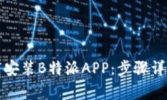 如何完美下载安装B特派APP：步骤详解与常见问题