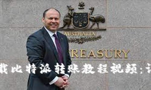 如何下载比特派转账教程视频：详细指南