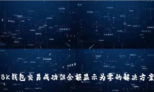 BK钱包交易成功但余额显示为零的解决方案
