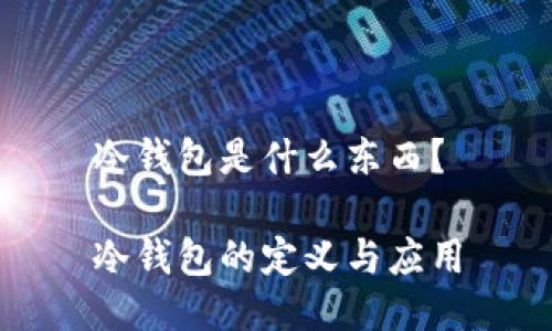 冷钱包是什么东西？

冷钱包的定义与应用