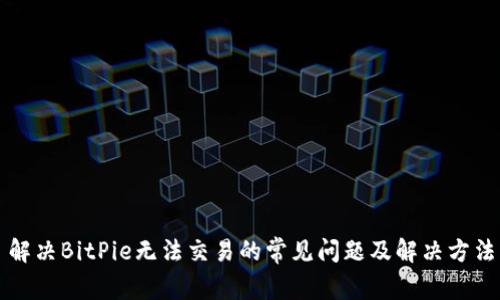 解决BitPie无法交易的常见问题及解决方法