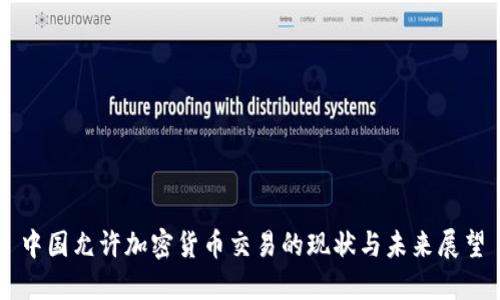 中国允许加密货币交易的现状与未来展望