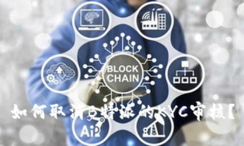 如何取消B特派的KYC审核？