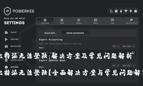 比特派无法登陆：解决方案及常见问题解析

比特派无法登陆？全面解决方案与常见问题解答