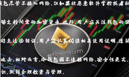   
  探秘冷钱包市场：爸爸的理财新选择/  

关键词  
 guanjianci 冷钱包, 数字资产, 理财/ guanjianci 

---

冷钱包的定义与作用
冷钱包（Cold Wallet）是数字货币用户用来存储其加密资产的一种技术。与热钱包（Hot Wallet）不同，冷钱包不直接连接互联网，从而有效降低了黑客攻击和信息泄露的风险。冷钱包的主要目的是安全地储存与管理密码资产，方便用户在需要时进行提取，但不需频繁连接网络。
冷钱包通常以硬件形式存在，例如USB设备、专用的硬件钱包，甚至是纸质钱包。为了满足资产安全的需求，冷钱包会采用高端加密技术进行保密，且使用者需要对其私钥进行妥善管理，以免丢失。这一特点使得冷钱包被视为数字资产安全的最佳选择之一。

冷钱包的市场现状与趋势
随着比特币和其他加密货币的普及，冷钱包市场也在逐渐扩大。越来越多的投资者和普通用户意识到散户投资的风险，逐渐将资产转向冷钱包存储。市场中出现了多种冷钱包产品，满足不同用户的需求。从简单的纸质钱包到高端的硬件钱包，各种产品鱼龙混杂，用户在选择时需谨慎。
根据统计数据，冷钱包市场总额正逐年攀升，预测在未来几年内将以更快的速度增长。这一方面与加密货币价值大幅上涨有关，另一方面也与用户安全意识的提高密切相关。随着技术的不断发展，冷钱包的安全性和使用便利性也在不断提升。

选择冷钱包时考虑的因素
在选择冷钱包时，用户需要考虑多种因素。首先是安全性，这是选择冷钱包时最重要的考量。用户应选择经过严密审核、在行业内享有良好声誉的品牌。此外，冷钱包的使用便利性也是一个不可忽视的方面。用户应选择界面友好、易于操作的产品，以减少使用中的困惑与误操作。
其次，价格也是一个需要考虑的因素。冷钱包价格从几百到几千不等，用户可以根据自己的经济状况选择合适的产品。最后，兼容性也是选择冷钱包时不能忽视的因素，确保所选冷钱包可以兼容各种数字资产。

冷钱包的优势与劣势
冷钱包的主要优势在于极高的安全性。由于冷钱包不直接连接互联网，所以基本上不受网络攻击的威胁。同时，冷钱包支持多种加密货币，灵活性稳如泰山。
然而，冷钱包的劣势也显而易见，例如，有些用户可能会因为操作不当而丢失私钥，导致资产无法找回。此外，冷钱包在处理快速交易时会相对麻烦，用户在频繁进行交易时，则需要及时将资产转移至热钱包中，以提高流动性。

如何正确使用冷钱包
正确使用冷钱包至关重要，首先，用户在首次使用冷钱包时应仔细阅读说明书，确保对产品的基本操作流程了解。其次，用户应妥善保管私钥，任何情况下都不应将其泄露给他人。
此外，用户需要定期检查冷钱包的状态，确保其中的资产安全。最后，在进行资产转移时，合理评估转移的速度与交易费用，确保资产随时处于安全状态。

常见问题解答

1. 冷钱包是否完全安全？
冷钱包大幅降低了黑客攻击的风险，但并非完全杜绝安全隐患。用户在使用冷钱包时，需警惕物理安全，例如防止钱包被盗、丢失。冷钱包尽管不接入网络，但如果被恶意软件掌控或者私钥被盗取，资产仍然有可能面临风险。因此，用户仍需采取合适的安全措施，比如定期备份，并在存储重要信息时，考虑其他备份方法。

2. 如何选择适合自己的冷钱包？
选择冷钱包时，需根据个人需求决定。首先考虑安全性，需选择信誉良好的厂家和品牌。其次分析自己的资产种类和规模，确保选型能够支持所需的加密货币。此外，用户应关注钱包的便捷性，选择使用方便、界面友好的产品。同时，价格亦是选择冷钱包的一项重要依据，确保选择在经济承受范围内的产品。

3. 使用冷钱包有哪些常见的错误？
使用冷钱包时，用户常见的错误包括：未妥善保存私钥、购买不明来源的钱包、未及时备份冷钱包及误将私人信息分享给他人等。为了避免这些错误，用户应认真阅读相关使用说明，遵循操作流程，定期检查钱包状态，并尽可能使用手机、电脑等设备的安全功能，增强数据保护。

4. 冷钱包和热钱包的区别是什么？
冷钱包和热钱包的主要差异在于连接互联网的方式。热钱包通常保持在线，与网络连接，便于随时进行交易，但安全性较低，容易受到攻击。相对而言，冷钱包因不连接网络，安全性更高，适合用于长期资产存储，却在快速交易的灵活性上有所欠缺。用户应根据个人需求，灵活运用这两者的方法，达到最佳资产管理效果。

经过上述的详细介绍，可以看出冷钱包是数字资产管理的重要工具，优劣并存，在选择与使用时，用户需要更加谨慎，同时保持安全意识，做到合理投资与管理。