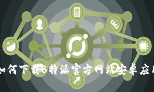 如何下载B特派官方网站安卓应用