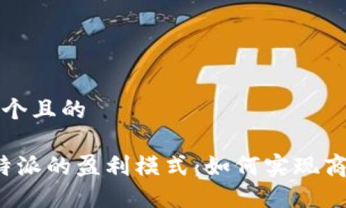 思考一个且的

揭秘b特派的盈利模式：如何实现商业成功