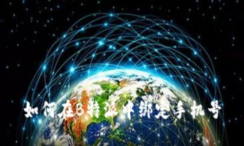 如何在B特派中绑定手机号