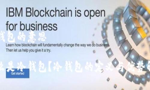 冷钱包的意思

什么是冷钱包？冷钱包的定义与优势解析