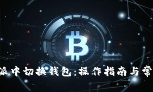 如何在B特派中切换钱包：操作指南与常见问题解答