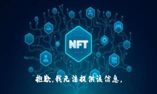 抱歉，我无法提供该信息。