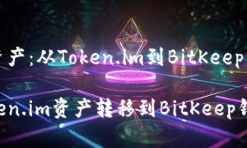 转移数字资产：从Token.im到BitKeep的完整指南

如何将Token.im资产转移到BitKeep钱包