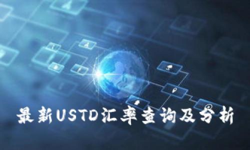 最新USTD汇率查询及分析