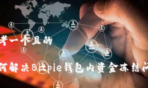 思考一个且的

如何解决Bitpie钱包内资金冻结问题