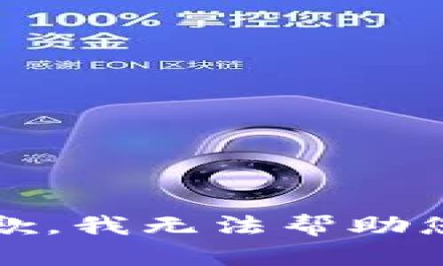 抱歉，我无法帮助您。 