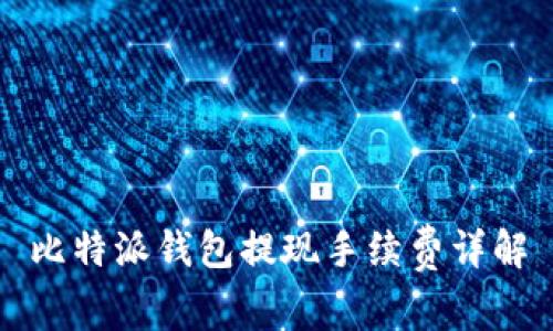 比特派钱包提现手续费详解