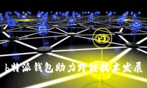 b特派钱包助力跨链技术发展