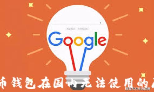 
Ledger数字货币钱包在国内无法使用的原因及解决方案