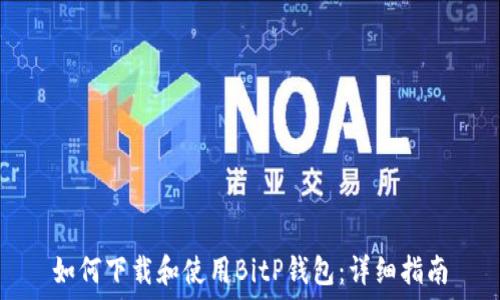   
如何下载和使用BitP钱包：详细指南