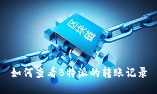 如何查看B特派的转账记录