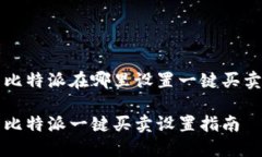 比特派在哪里设置一键买卖比特派一键买卖设置