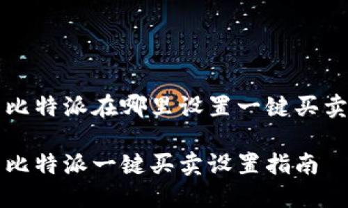 比特派在哪里设置一键买卖

比特派一键买卖设置指南