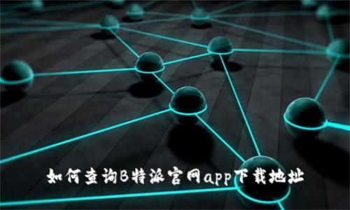 如何查询B特派官网app下载地址