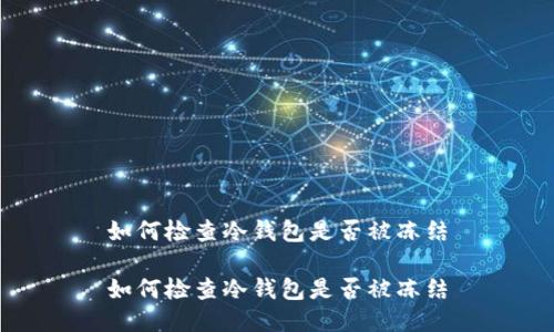 如何检查冷钱包是否被冻结

如何检查冷钱包是否被冻结