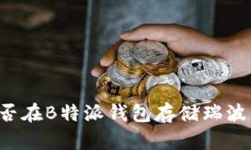 能否在B特派钱包存储瑞波币？