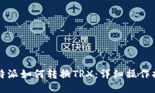 比特派如何转换TRX：详细操作指南