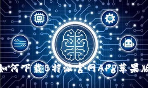 如何下载B特派官网APP苹果版