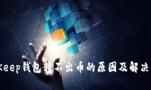 BitKeep钱包转不出币的原因及解决方案