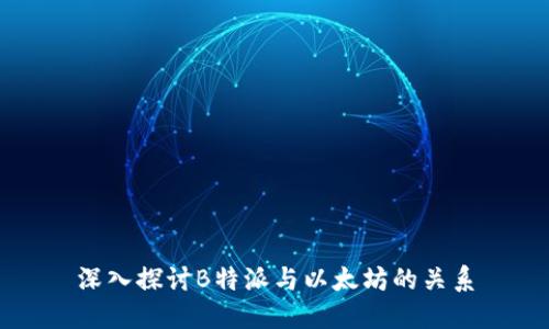 深入探讨B特派与以太坊的关系